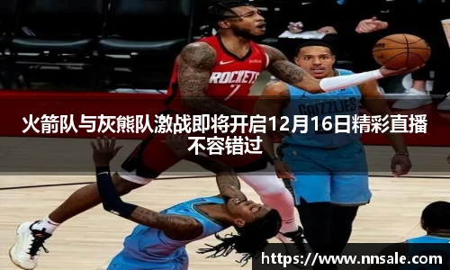 火箭队与灰熊队激战即将开启12月16日精彩直播不容错过